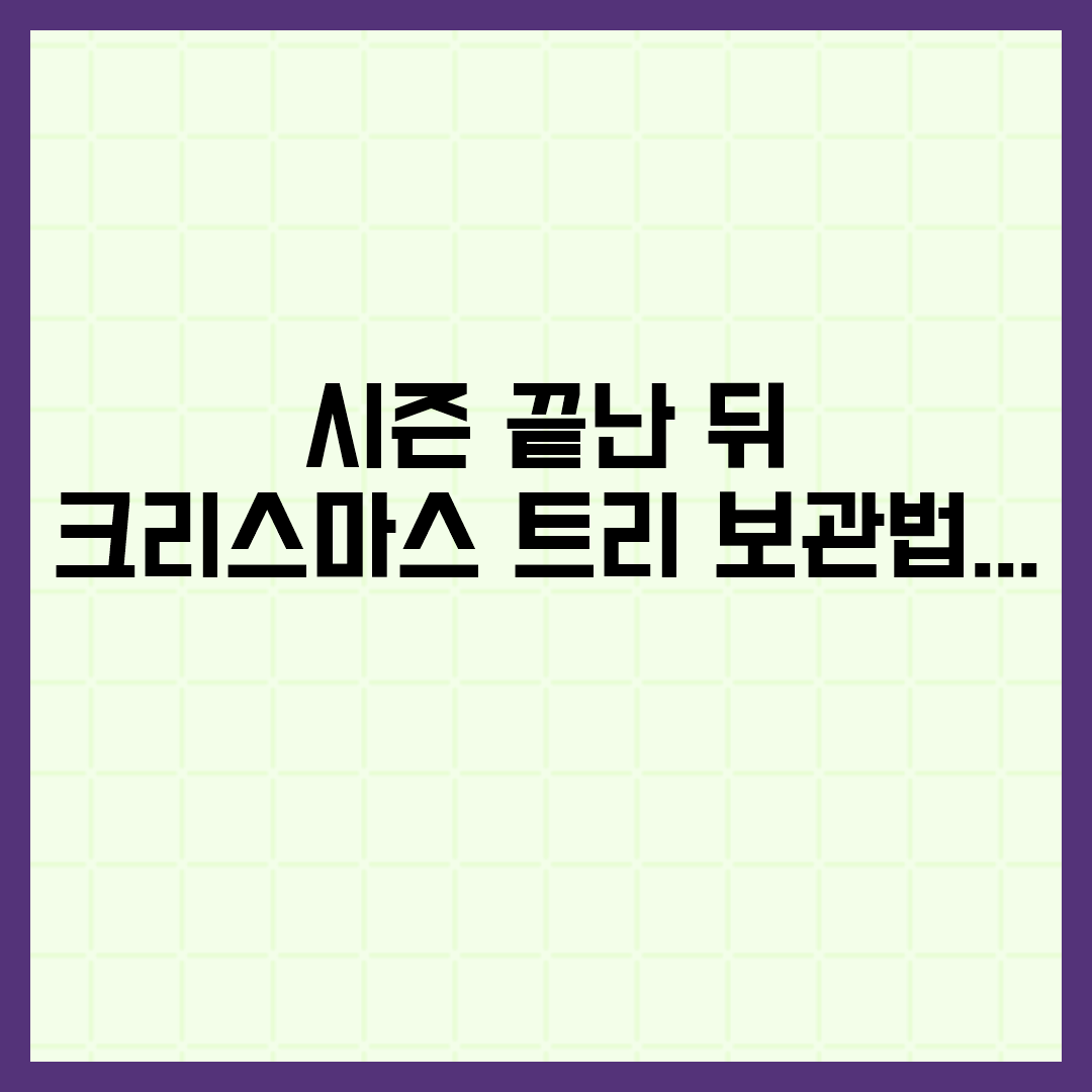  시즌 끝난 뒤 크리스마스 트리 보관법: 먼지·곰팡이 없이 내년에도 새것처럼 